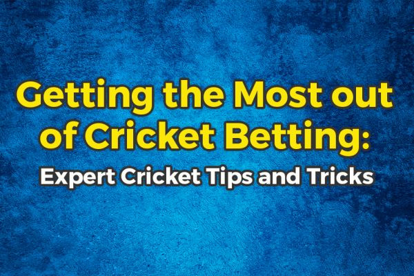 Getting the Most out of Cricket Betting: Expert Cricket Tips and Tricks | CBTF Tips