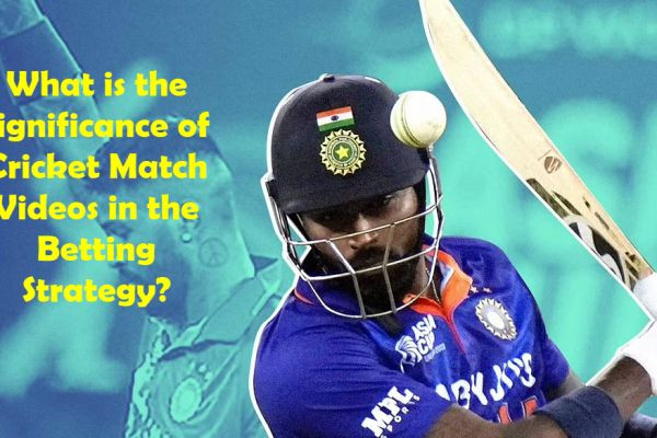 What is the Significance of Cricket Match Videos in the Betting Strategy? CBTF Tips