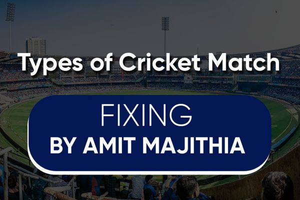 Types of Cricket Match Fixing By Amit Majithia