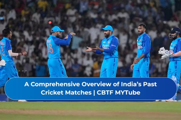 A Comprehensive Overview of India’s Past Cricket Matches | CBTF MyTube