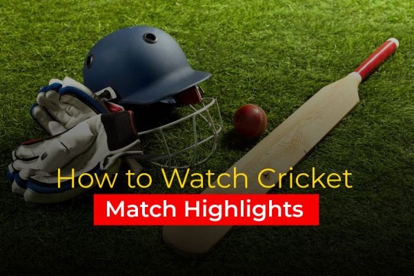 How to Watch Cricket Match Highlights