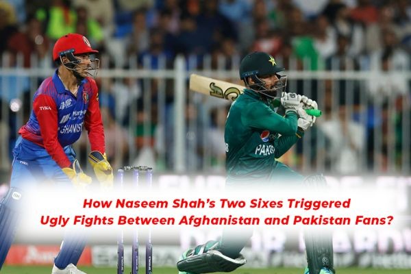 How Naseem Shah’s Two Sixes Triggered Ugly Fights Between Afghanistan and Pakistan Fans?