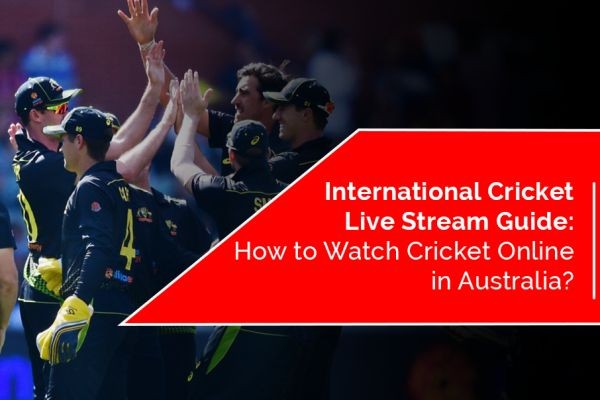 International Cricket Live Stream Guide: How to Watch Cricket Online in Australia?