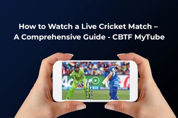 How to Watch a Live Cricket Match – A Comprehensive Guide | CBTF MyTube
