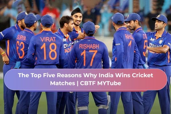 The Top Five Reasons Why India Wins Cricket Matches | CBTF MYTube