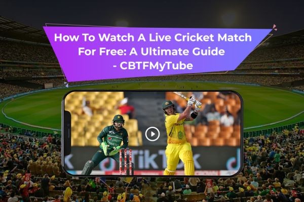 How To Watch A Live Cricket Match For Free: A Ultimate Guide - CBTFMyTube
